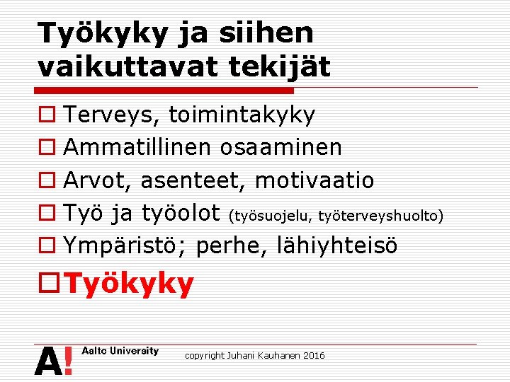 Työkyky ja siihen vaikuttavat tekijät o Terveys, toimintakyky o Ammatillinen osaaminen o Arvot, asenteet,