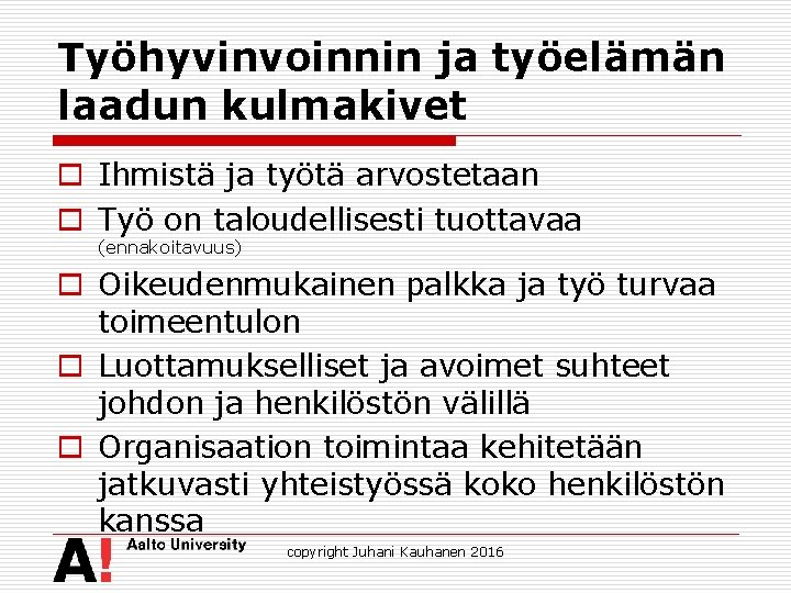 Työhyvinvoinnin ja työelämän laadun kulmakivet o Ihmistä ja työtä arvostetaan o Työ on taloudellisesti