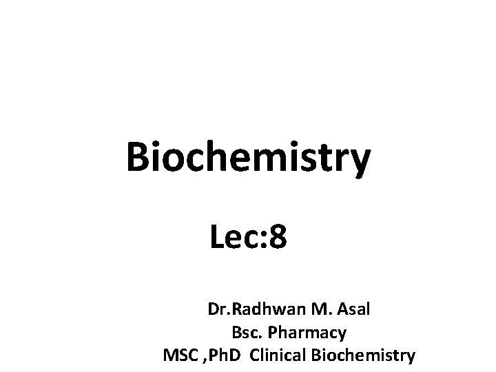 Biochemistry Lec: 8 Dr. Radhwan M. Asal Bsc. Pharmacy MSC , Ph. D Clinical