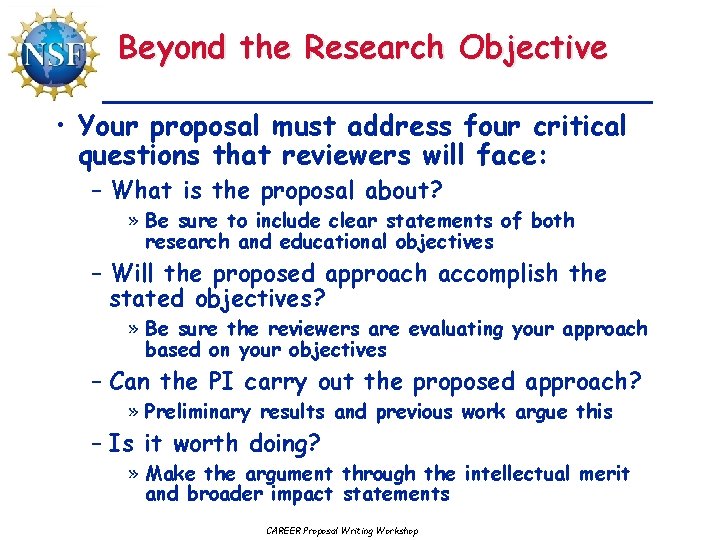 Beyond the Research Objective • Your proposal must address four critical questions that reviewers