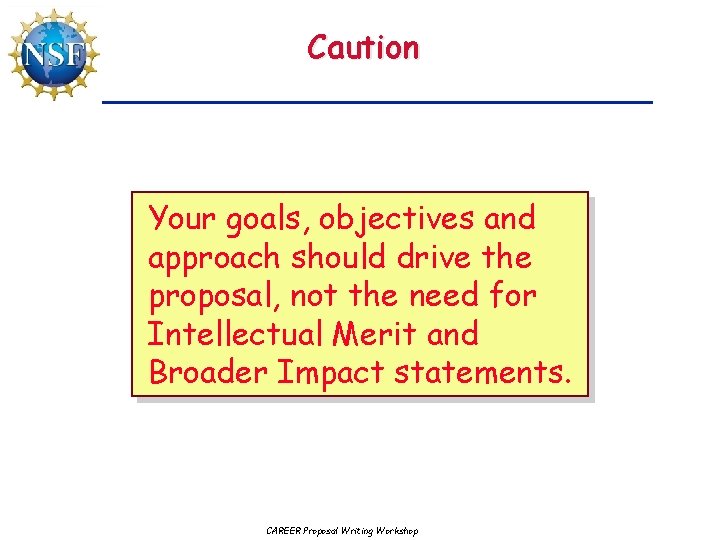 Caution Your goals, objectives and approach should drive the proposal, not the need for