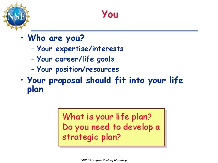 You • Who are you? – Your expertise/interests – Your career/life goals – Your