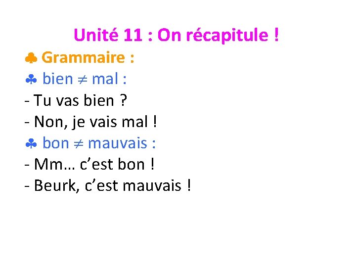 Unité 11 : On récapitule ! Grammaire : § bien mal : - Tu