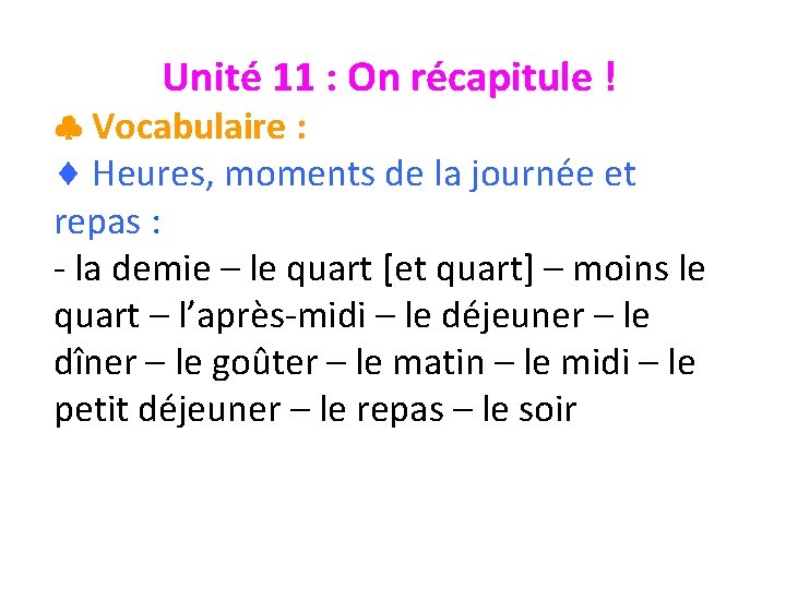 Unité 11 : On récapitule ! Vocabulaire : Heures, moments de la journée et