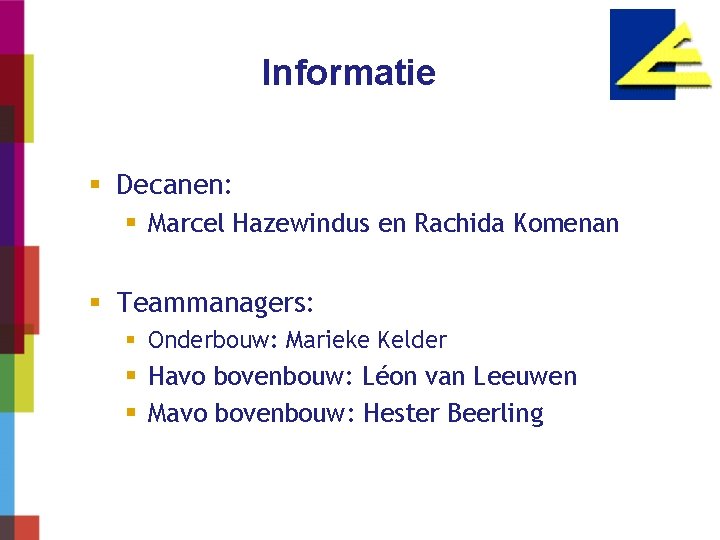 Informatie Decanen: Marcel Hazewindus en Rachida Komenan Teammanagers: Onderbouw: Marieke Kelder Havo bovenbouw: Léon