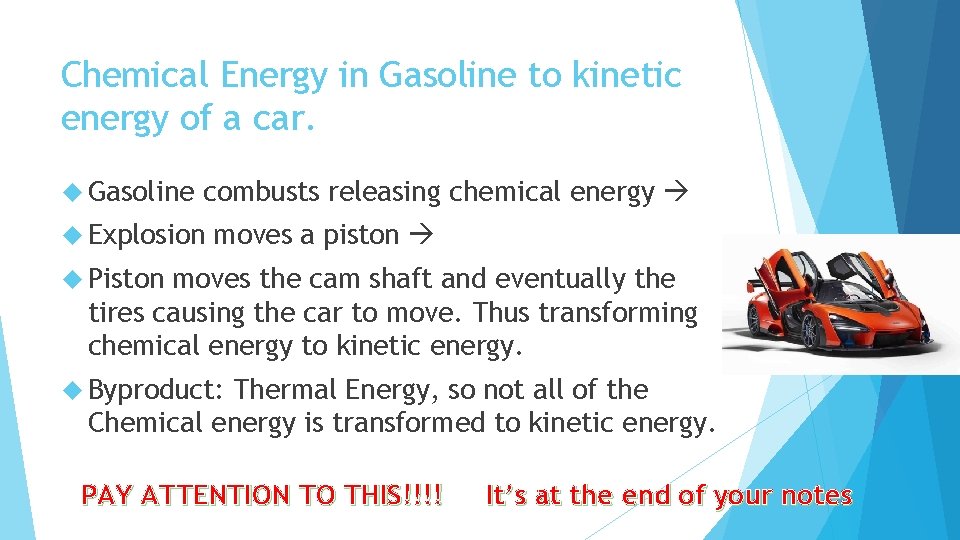 Chemical Energy in Gasoline to kinetic energy of a car. Gasoline combusts releasing chemical