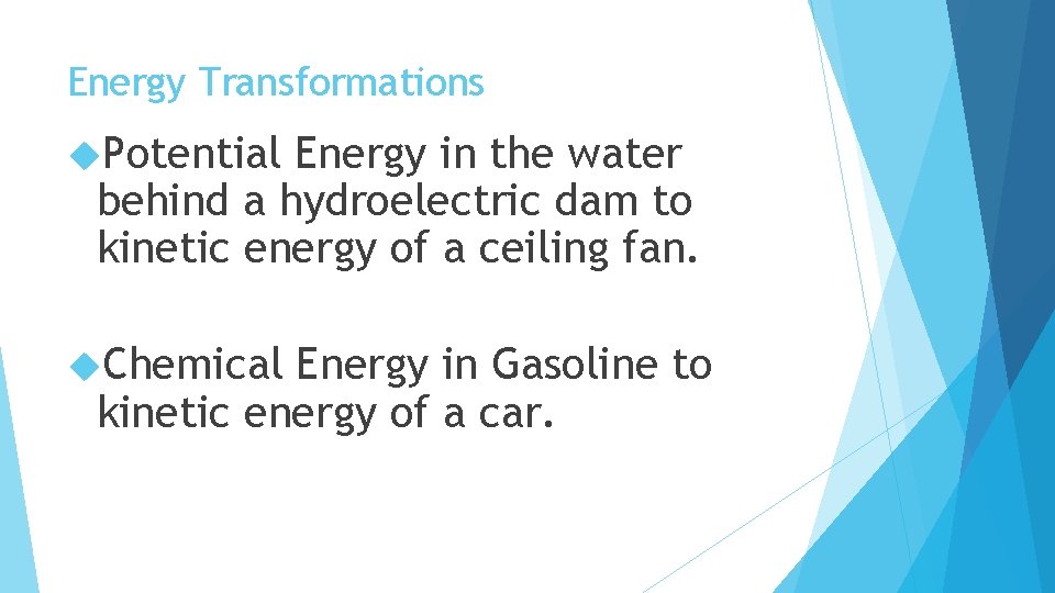 Energy Transformations Potential Energy in the water behind a hydroelectric dam to kinetic energy