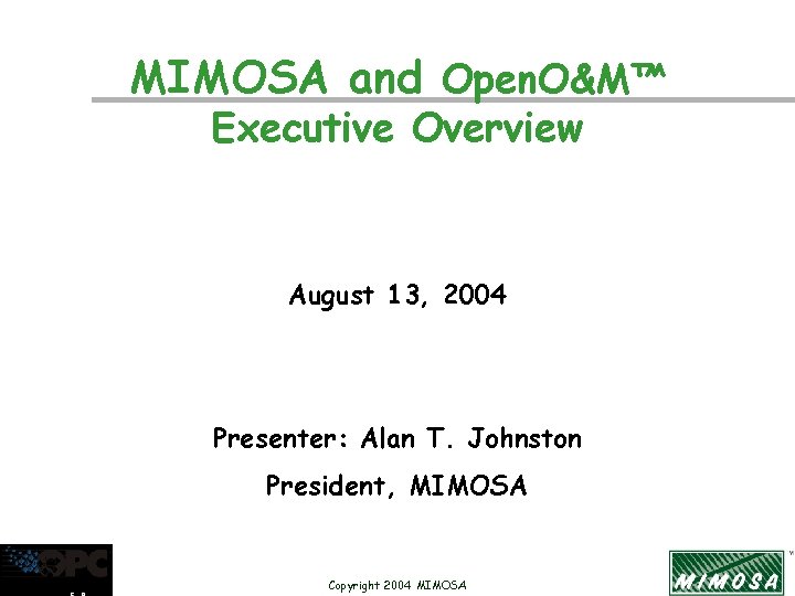 MIMOSA and Open. O&M™ Executive Overview August 13, 2004 Presenter: Alan T. Johnston President,