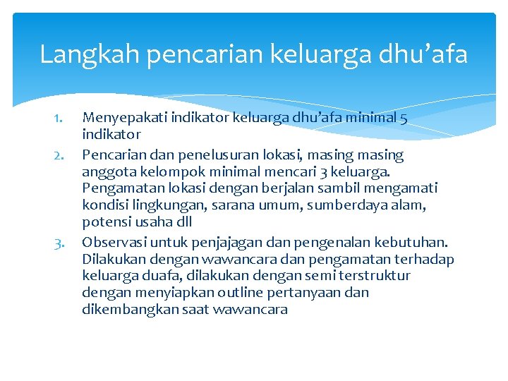 Langkah pencarian keluarga dhu’afa 1. 2. 3. Menyepakati indikator keluarga dhu’afa minimal 5 indikator