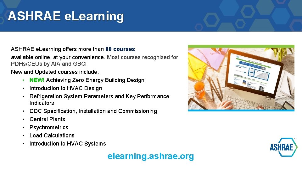 ASHRAE e. Learning offers more than 90 courses available online, at your convenience. Most