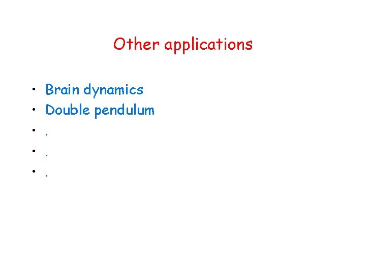 Other applications • • • Brain dynamics Double pendulum. . . 