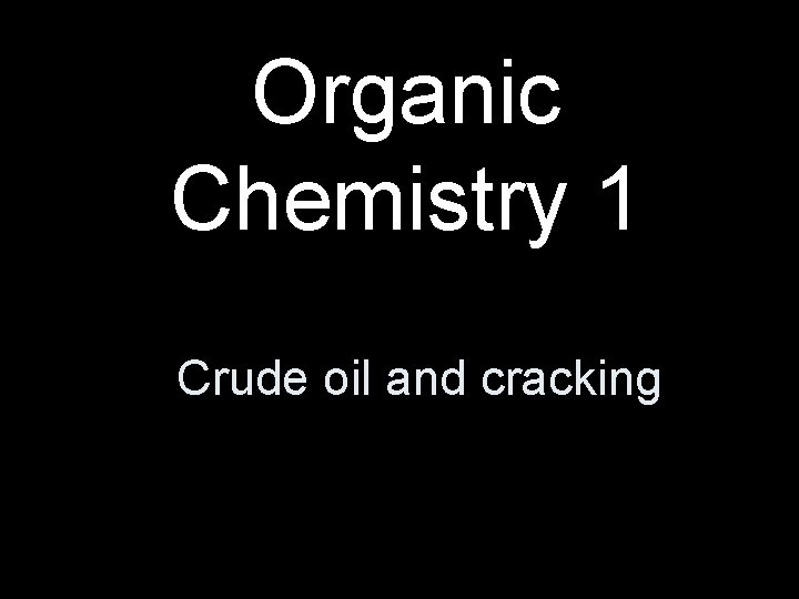 Organic Chemistry 1 Crude oil and cracking 