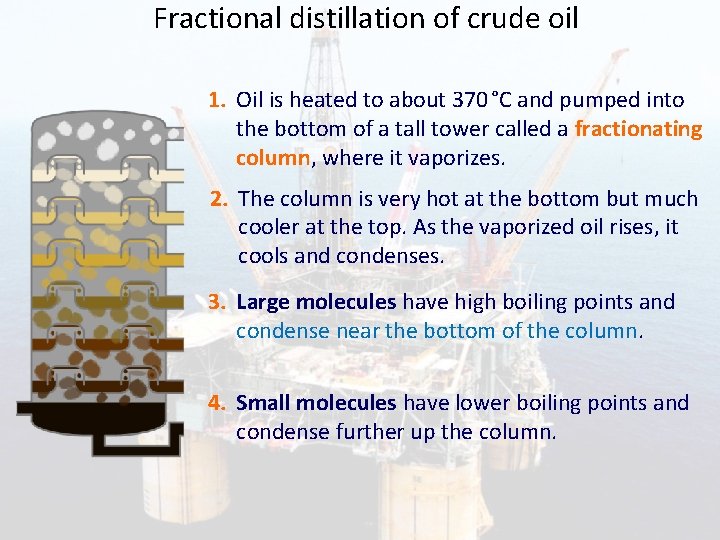 Fractional distillation of crude oil 1. Oil is heated to about 370 °C and