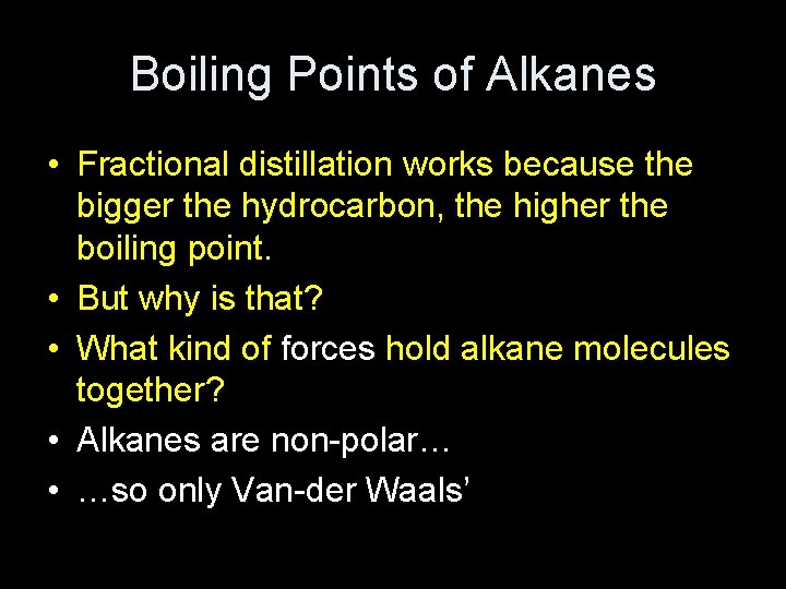 Boiling Points of Alkanes • Fractional distillation works because the bigger the hydrocarbon, the