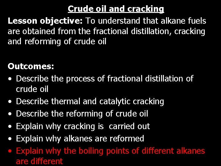 Crude oil and cracking Lesson objective: To understand that alkane fuels are obtained from