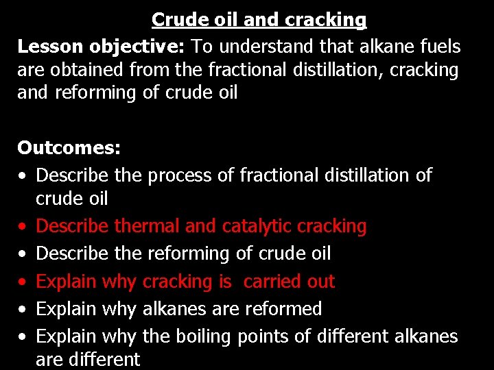 Crude oil and cracking Lesson objective: To understand that alkane fuels are obtained from