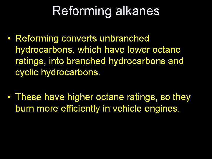 Reforming alkanes • Reforming converts unbranched hydrocarbons, which have lower octane ratings, into branched