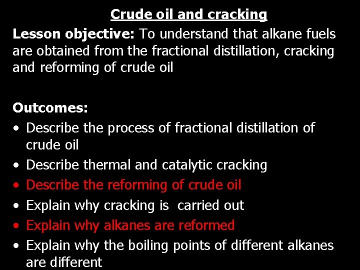 Crude oil and cracking Lesson objective: To understand that alkane fuels are obtained from