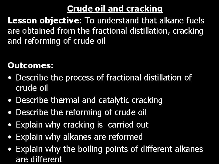 Crude oil and cracking Lesson objective: To understand that alkane fuels are obtained from
