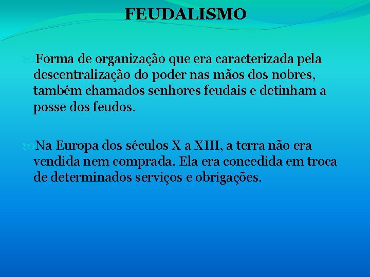 FEUDALISMO Forma de organização que era caracterizada pela descentralização do poder nas mãos dos FEUDALISMO Forma de organização que era caracterizada pela descentralização do poder nas mãos dos