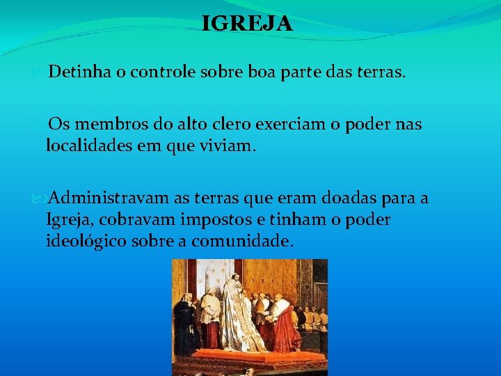 IGREJA Detinha o controle sobre boa parte das terras. Os membros do alto clero IGREJA Detinha o controle sobre boa parte das terras. Os membros do alto clero