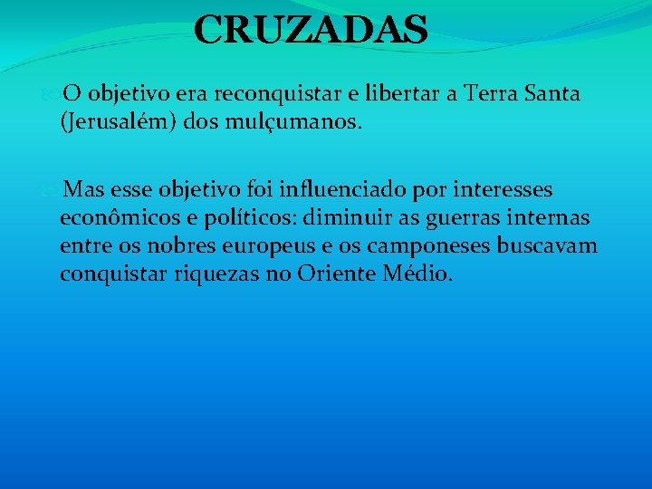 CRUZADAS O objetivo era reconquistar e libertar a Terra Santa (Jerusalém) dos mulçumanos. Mas CRUZADAS O objetivo era reconquistar e libertar a Terra Santa (Jerusalém) dos mulçumanos. Mas