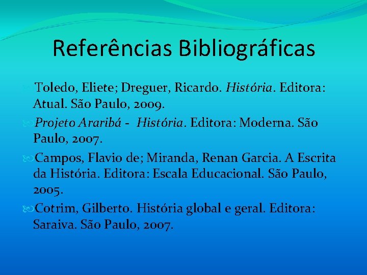 Referências Bibliográficas Toledo, Eliete; Dreguer, Ricardo. História. Editora: Atual. São Paulo, 2009. Projeto Araribá Referências Bibliográficas Toledo, Eliete; Dreguer, Ricardo. História. Editora: Atual. São Paulo, 2009. Projeto Araribá