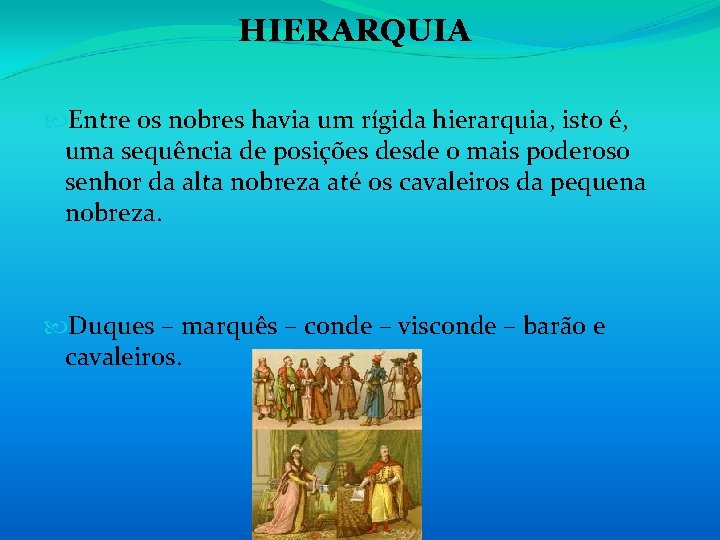 HIERARQUIA Entre os nobres havia um rígida hierarquia, isto é, uma sequência de posições HIERARQUIA Entre os nobres havia um rígida hierarquia, isto é, uma sequência de posições