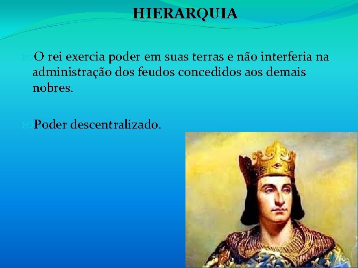 HIERARQUIA O rei exercia poder em suas terras e não interferia na administração dos HIERARQUIA O rei exercia poder em suas terras e não interferia na administração dos