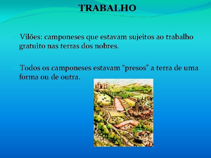 TRABALHO Vilões: camponeses que estavam sujeitos ao trabalho gratuito nas terras dos nobres. Todos TRABALHO Vilões: camponeses que estavam sujeitos ao trabalho gratuito nas terras dos nobres. Todos