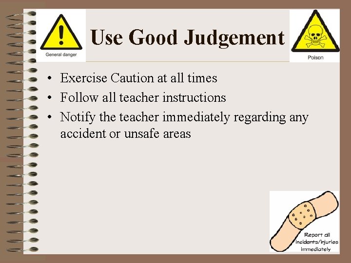 Use Good Judgement • Exercise Caution at all times • Follow all teacher instructions
