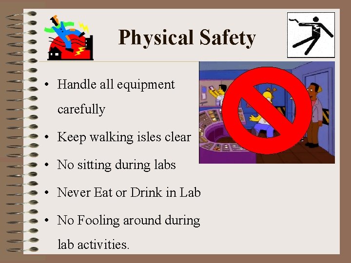 Physical Safety • Handle all equipment carefully • Keep walking isles clear • No