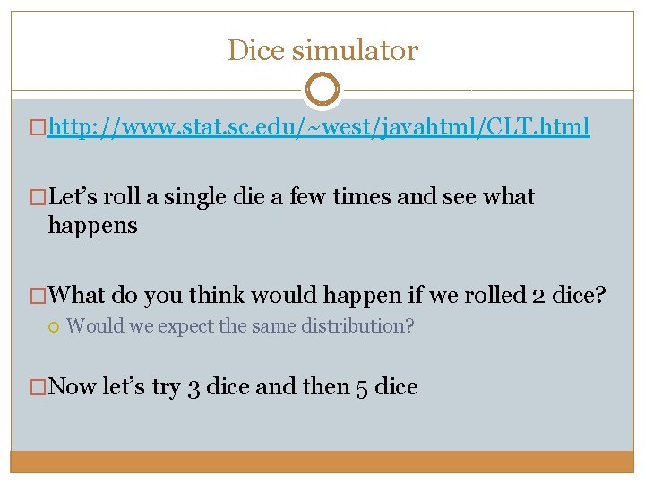 Dice simulator �http: //www. stat. sc. edu/~west/javahtml/CLT. html �Let’s roll a single die a