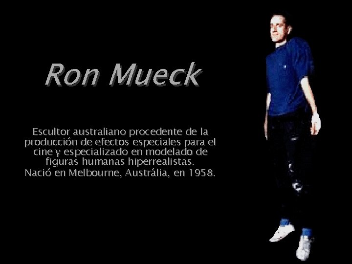 Ron Mueck Escultor australiano procedente de la producción de efectos especiales para el cine