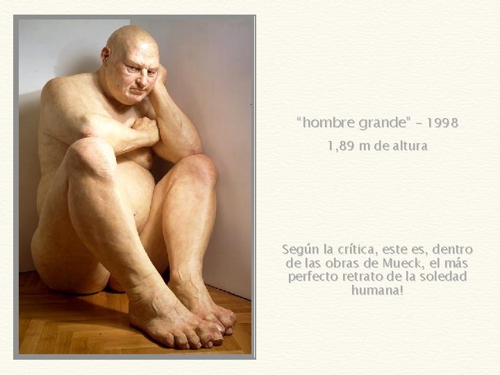 “hombre grande” – 1998 1, 89 m de altura Según la crítica, este es,