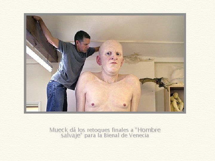 Mueck dá los retoques finales a “Hombre salvaje” para la Bienal de Venecia 