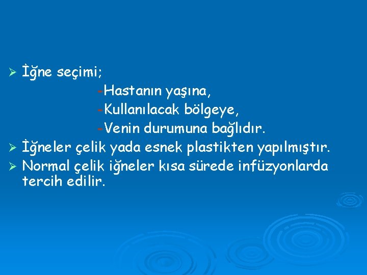 İğne seçimi; -Hastanın yaşına, -Kullanılacak bölgeye, -Venin durumuna bağlıdır. Ø İğneler çelik yada esnek