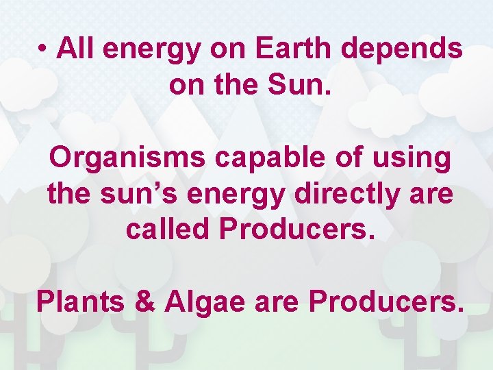  • All energy on Earth depends on the Sun. Organisms capable of using