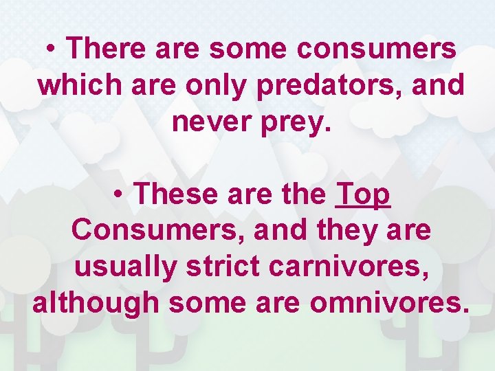  • There are some consumers which are only predators, and never prey. •