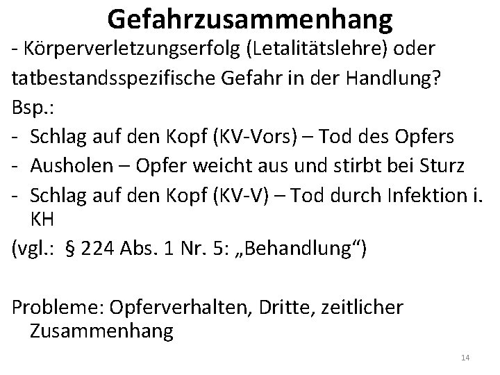 Gefahrzusammenhang - Körperverletzungserfolg (Letalitätslehre) oder tatbestandsspezifische Gefahr in der Handlung? Bsp. : - Schlag