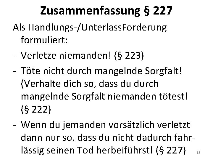 Zusammenfassung § 227 Als Handlungs-/Unterlass. Forderung formuliert: - Verletze niemanden! (§ 223) - Töte