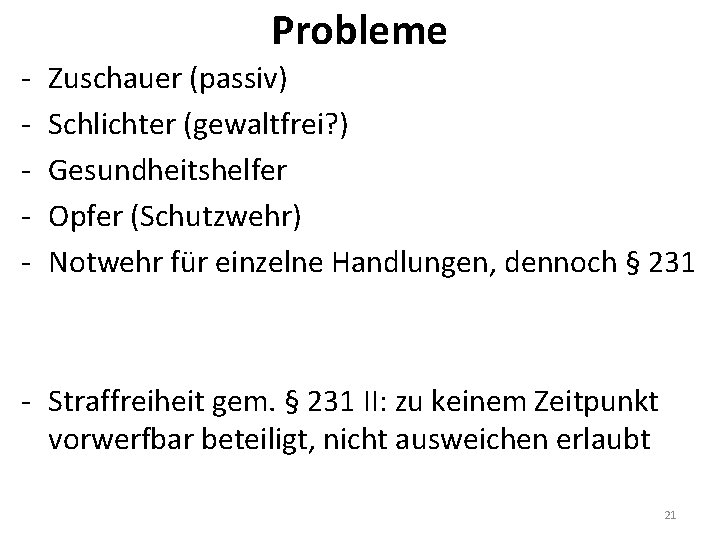 Probleme - Zuschauer (passiv) Schlichter (gewaltfrei? ) Gesundheitshelfer Opfer (Schutzwehr) Notwehr für einzelne Handlungen,