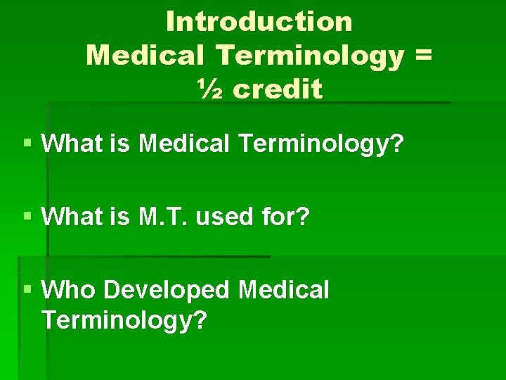 Introduction Medical Terminology = ½ credit § What is Medical Terminology? § What is
