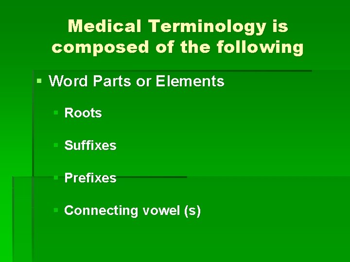 Medical Terminology is composed of the following § Word Parts or Elements § Roots