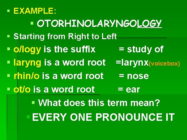 § EXAMPLE: § OTORHINOLARYNGOLOGY § Starting from Right to Left § o/logy is the