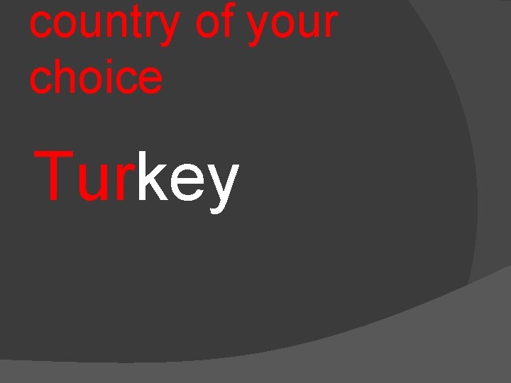 country of your choice Turkey 