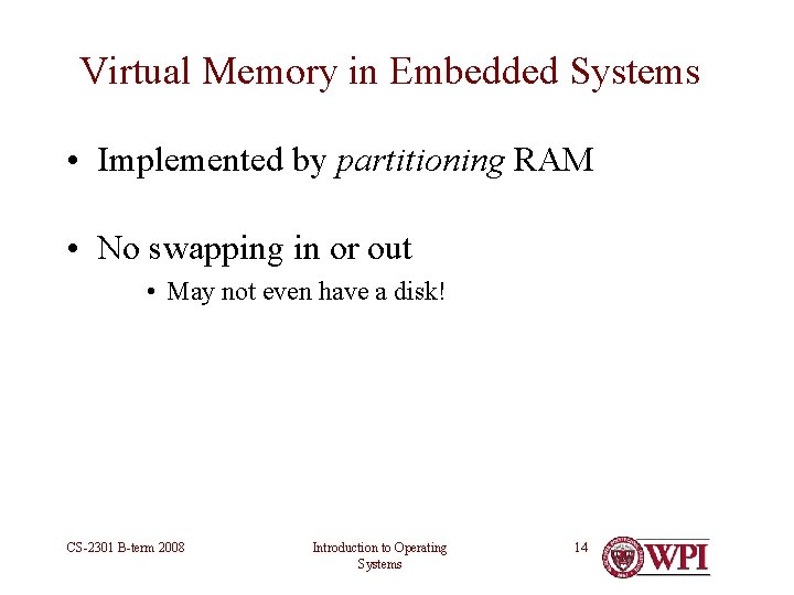 Virtual Memory in Embedded Systems • Implemented by partitioning RAM • No swapping in Virtual Memory in Embedded Systems • Implemented by partitioning RAM • No swapping in