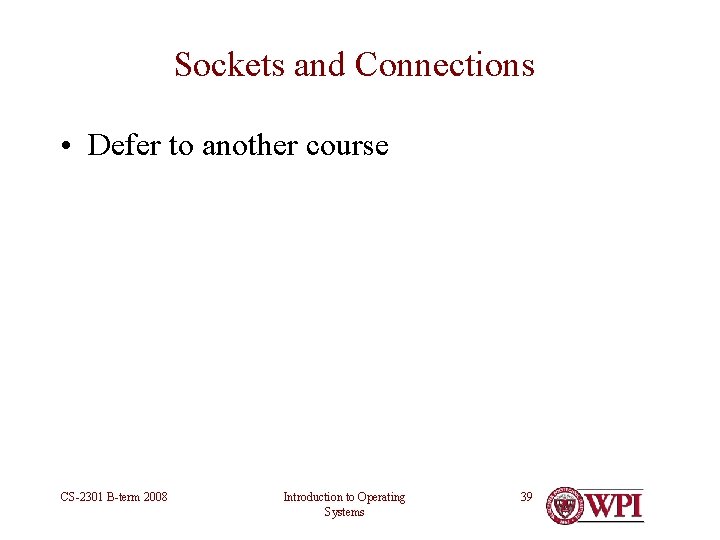 Sockets and Connections • Defer to another course CS-2301 B-term 2008 Introduction to Operating Sockets and Connections • Defer to another course CS-2301 B-term 2008 Introduction to Operating