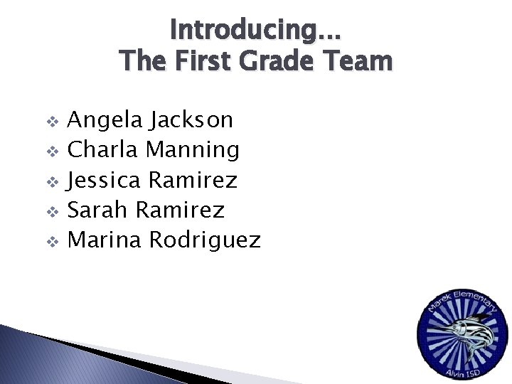 Introducing. . . The First Grade Team v v v Angela Jackson Charla Manning