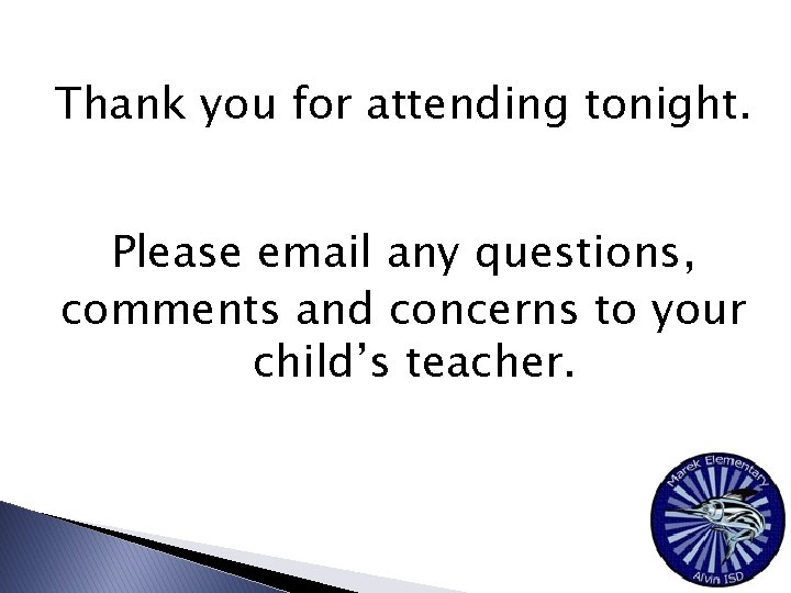 Thank you for attending tonight. Please email any questions, comments and concerns to your
